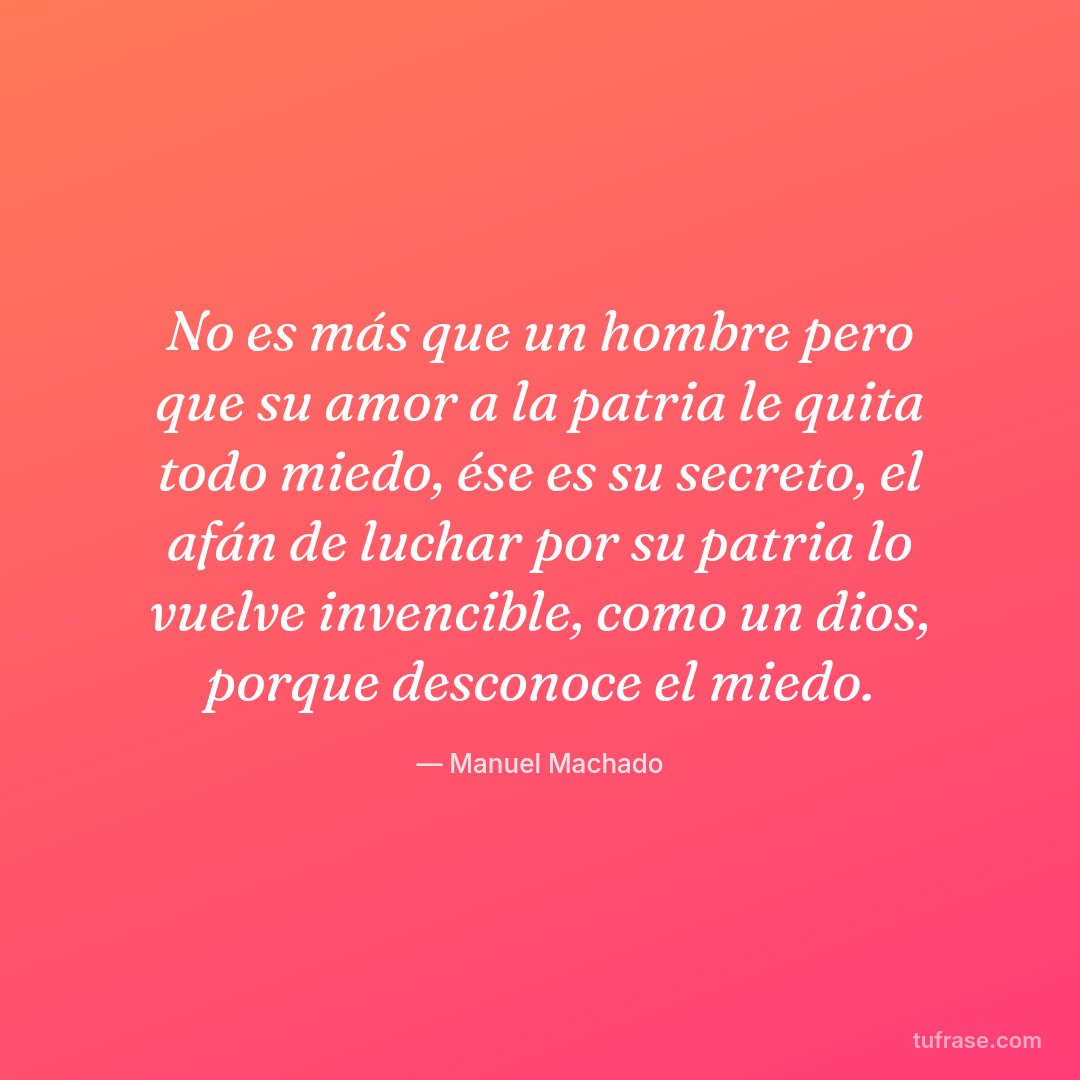 No es más que un hombre pero que su amor a la patria le quita todo miedo, ése es su secreto, el afán de luchar por su patria lo vuelve invencible, como un dios, porque desconoce el miedo.