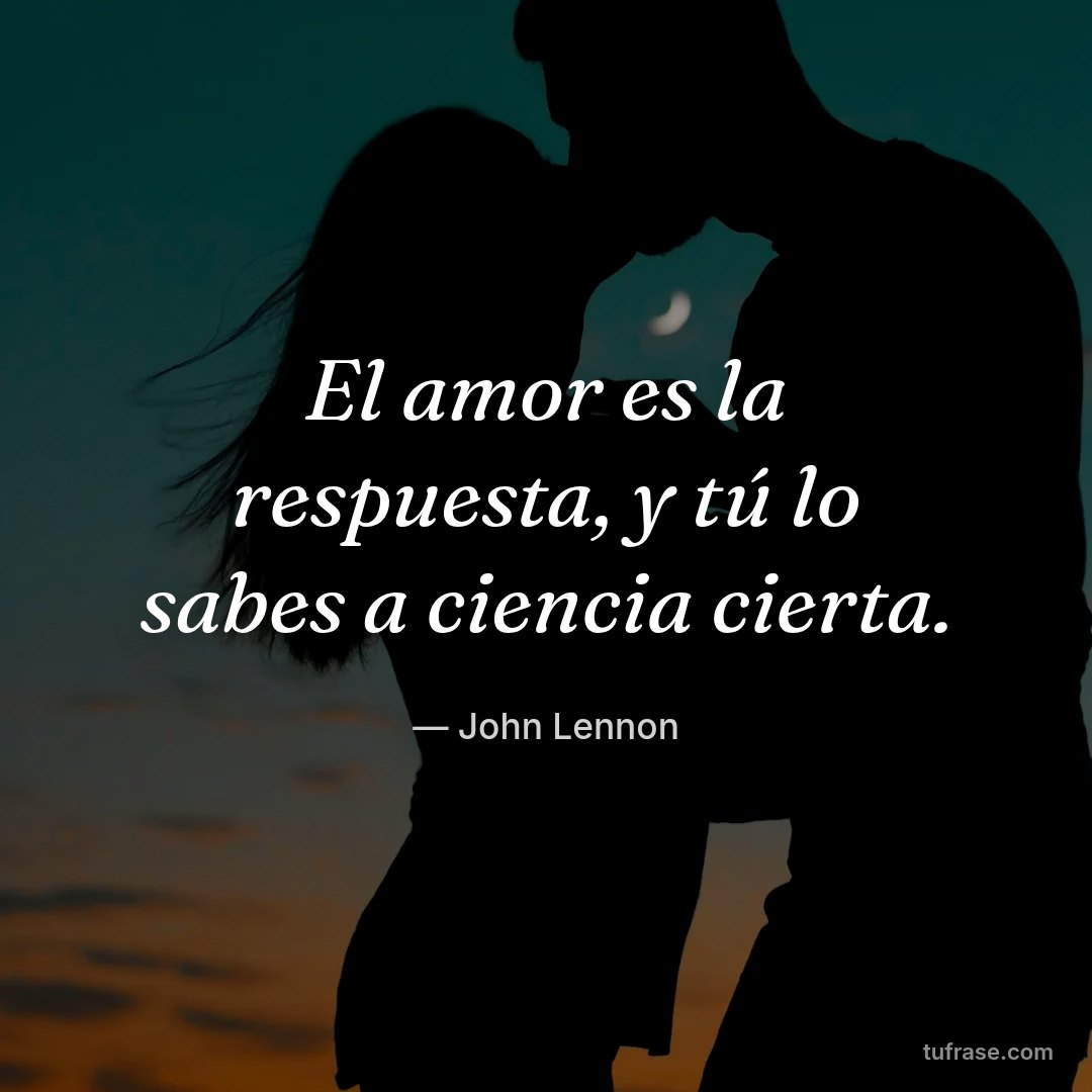 El amor es la respuesta, y tú lo sabes a ciencia cierta.