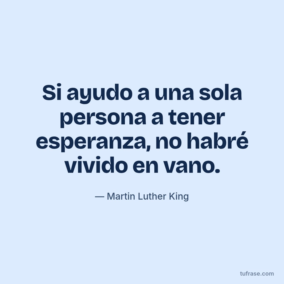 Si ayudo a una sola persona a tener esperanza, no habré vivido en vano.