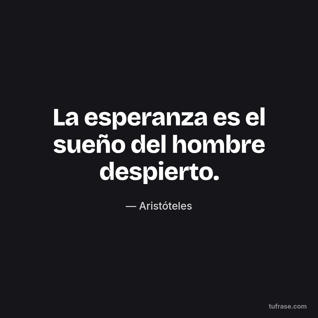 La esperanza es el sueño del hombre despierto.