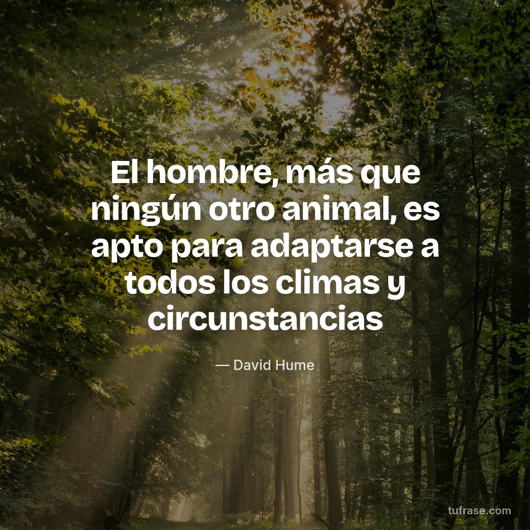 El hombre, más que ningún otro animal, es apto para adaptarse a todos los climas y circunstancias