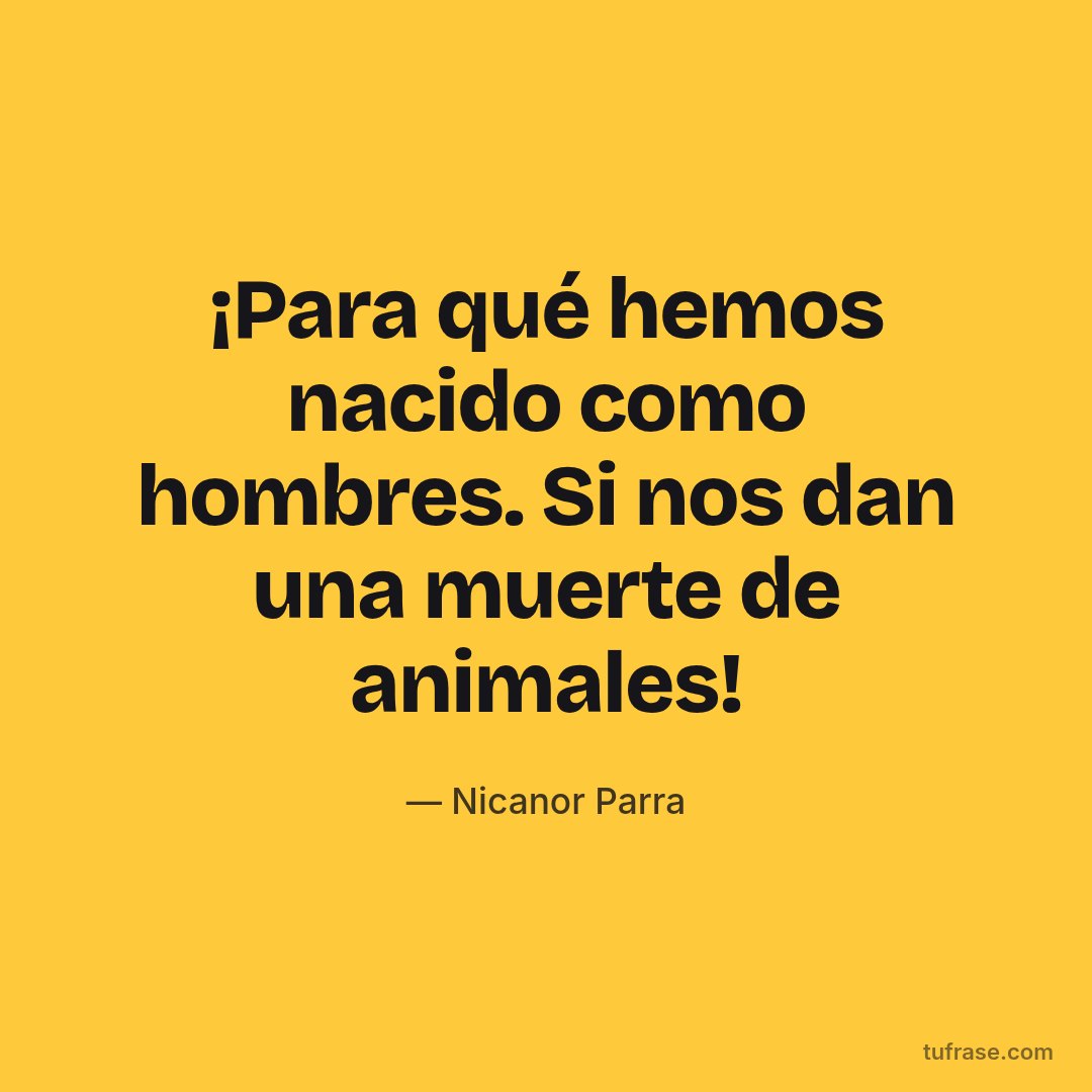 ¡Para qué hemos nacido como hombres. Si nos dan una muerte de animales!