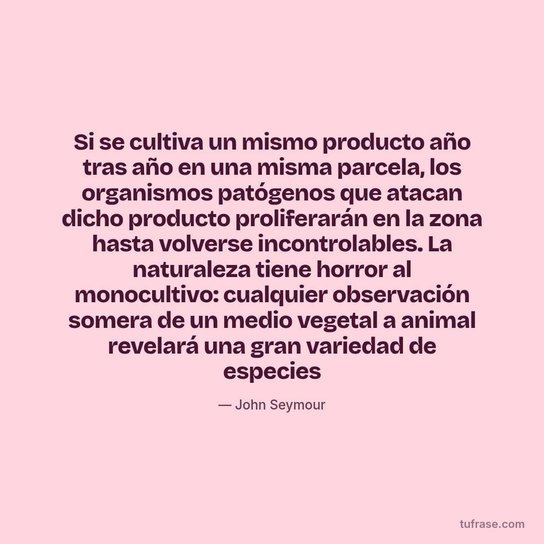 Si se cultiva un mismo producto año tras año en una misma parcela, los organismos patógenos que atacan dicho producto proliferarán en la zona hasta volverse incontrolables. La naturaleza tiene horror al monocultivo: cualquier observación somera de un medio vegetal a animal revelará una gran variedad de especies