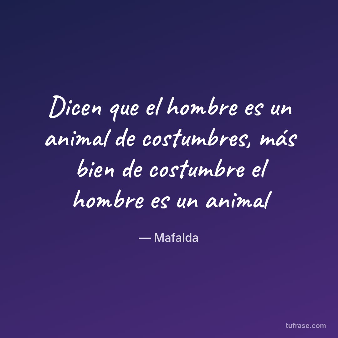 Dicen que el hombre es un animal de costumbres, más bien de costumbre el hombre es un animal