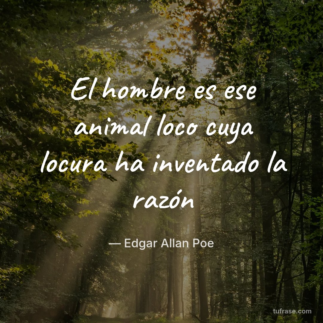 El hombre es ese animal loco cuya locura ha inventado la razón