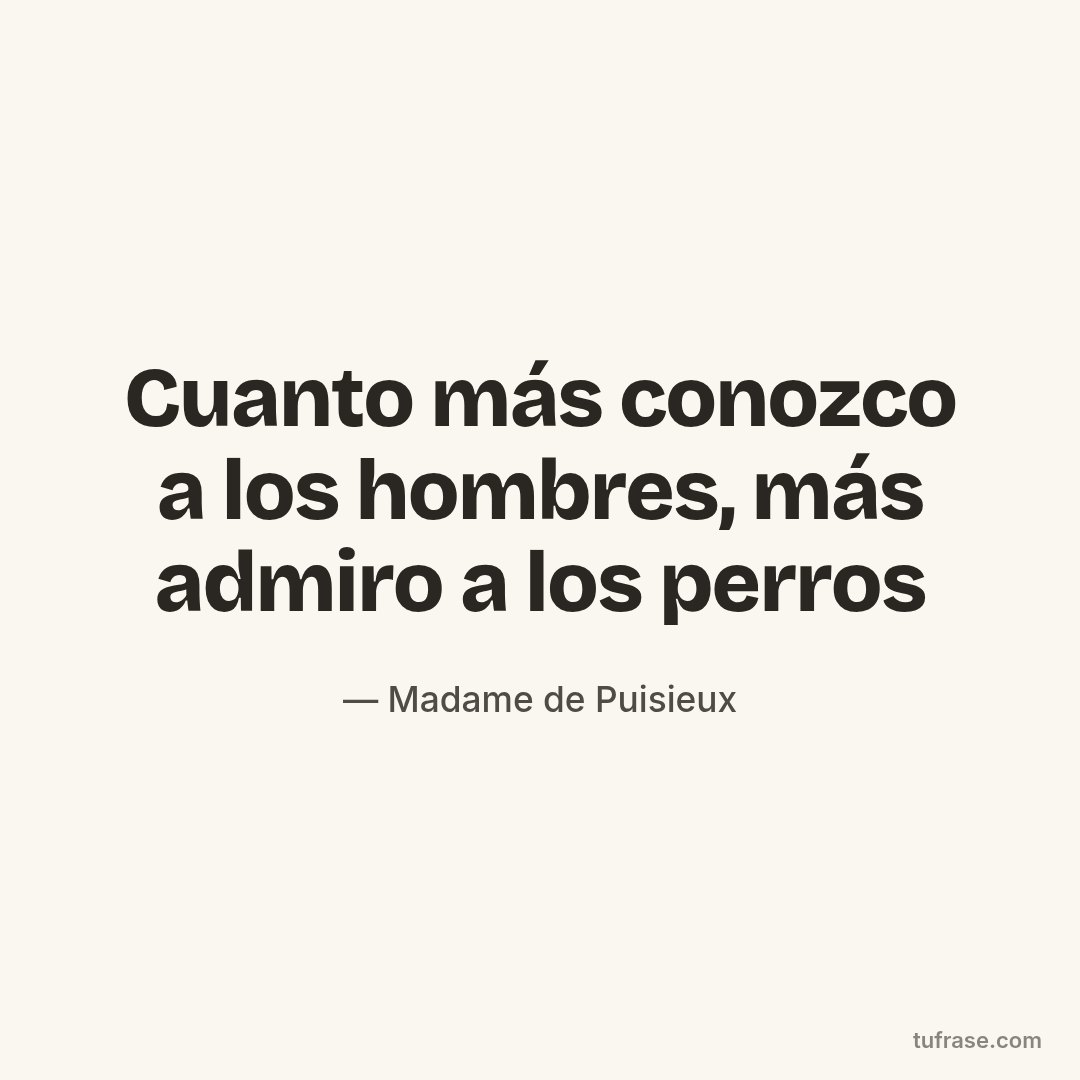 Cuanto más conozco a los hombres, más admiro a los perros