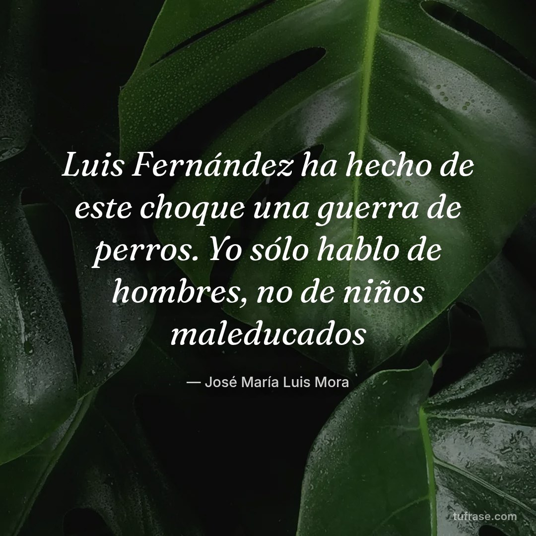 Luis Fernández ha hecho de este choque una guerra de perros. Yo sólo hablo de hombres, no de niños maleducados