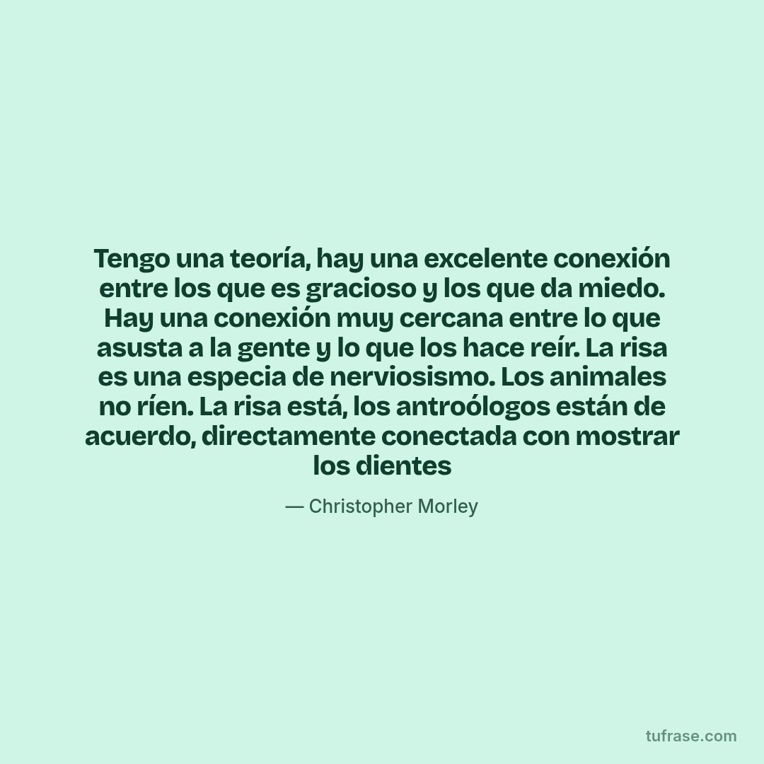 Tengo una teoría, hay una excelente conexión entre los que es gracioso y los que da miedo. Hay una conexión muy cercana entre lo que asusta a la gente y lo que los hace reír. La risa es una especia de nerviosismo. Los animales no ríen. La risa está, los antroólogos están de acuerdo, directamente conectada con mostrar los dientes