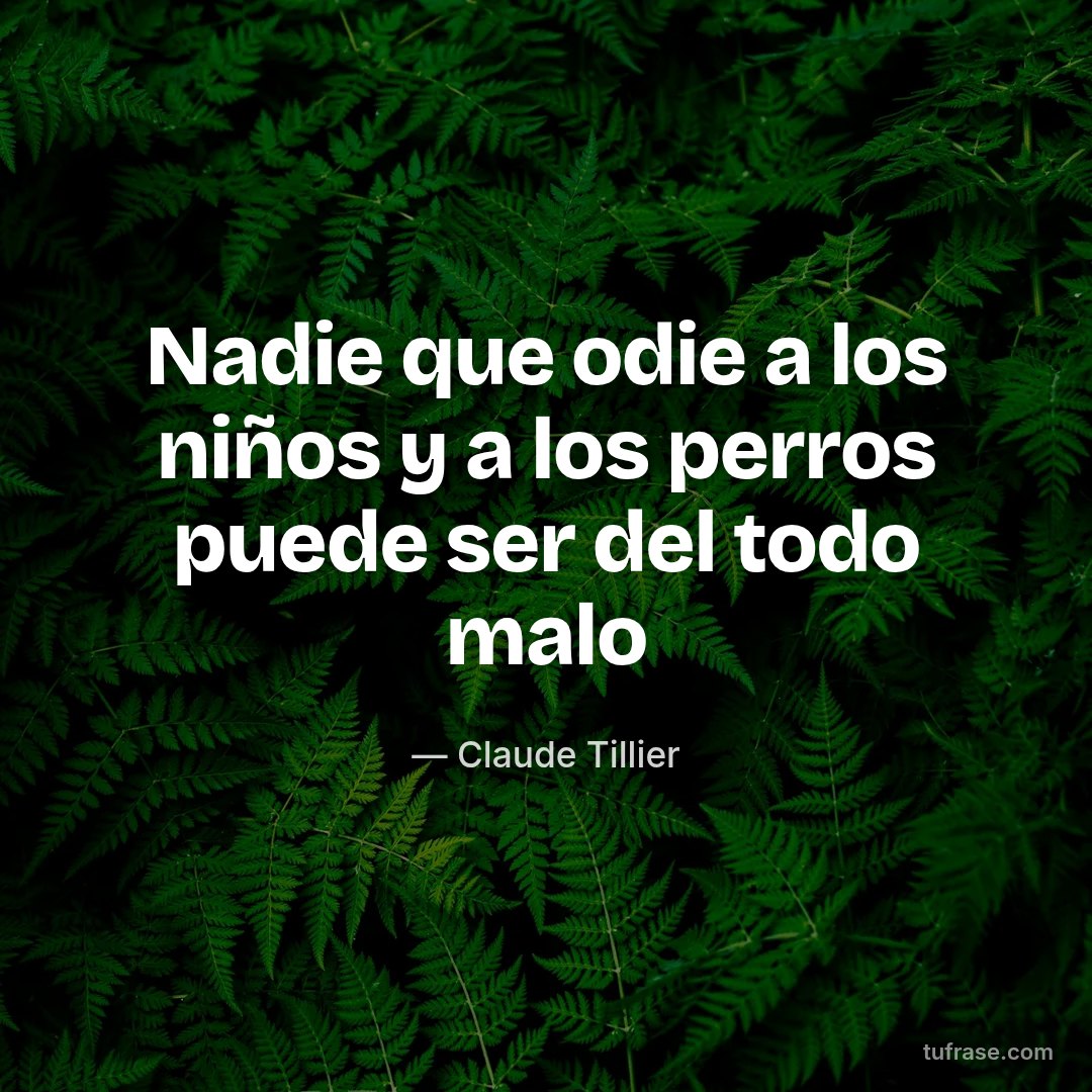 Nadie que odie a los niños y a los perros puede ser del todo malo