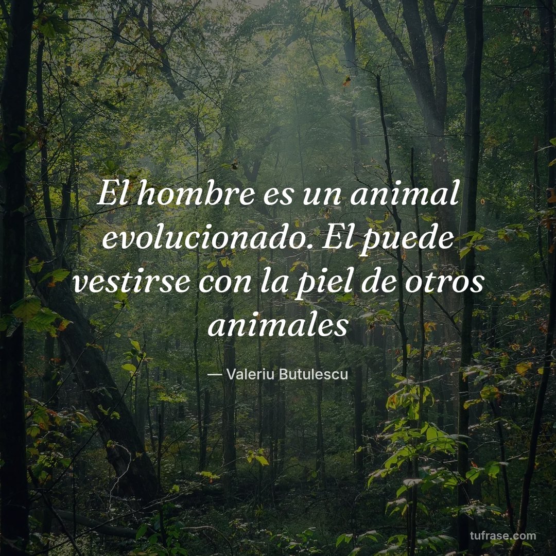 El hombre es un animal evolucionado. El puede vestirse con la piel de otros animales