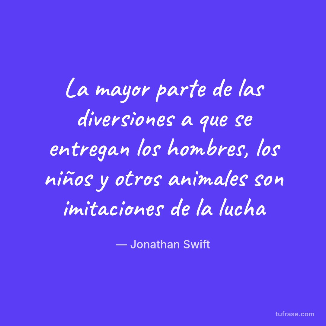 La mayor parte de las diversiones a que se entregan los hombres, los niños y otros animales son imitaciones de la lucha