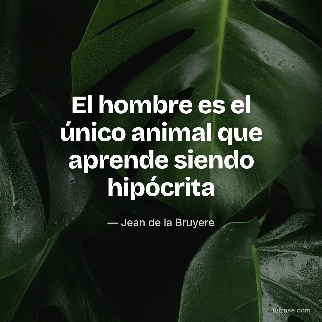 El hombre es el único animal que aprende siendo hipócrita
