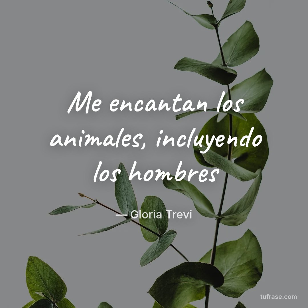 Me encantan los animales, incluyendo los hombres