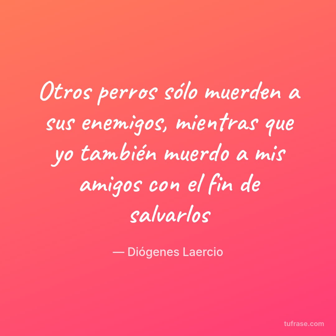 Otros perros sólo muerden a sus enemigos, mientras que yo también muerdo a mis amigos con el fin de salvarlos