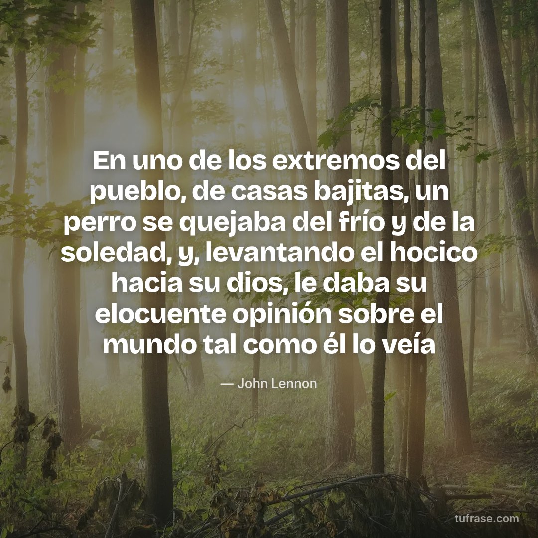 En uno de los extremos del pueblo, de casas bajitas, un perro se quejaba del frío y de la soledad, y, levantando el hocico hacia su dios, le daba su elocuente opinión sobre el mundo tal como él lo veía