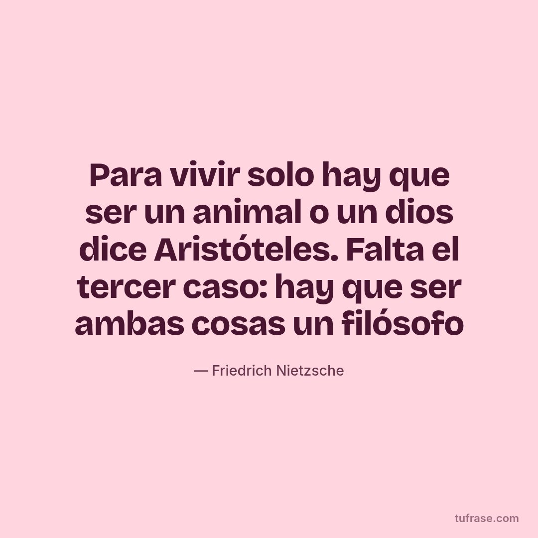 Para vivir solo hay que ser un animal o un dios dice Aristóteles. Falta el tercer caso: hay que ser ambas cosas un filósofo