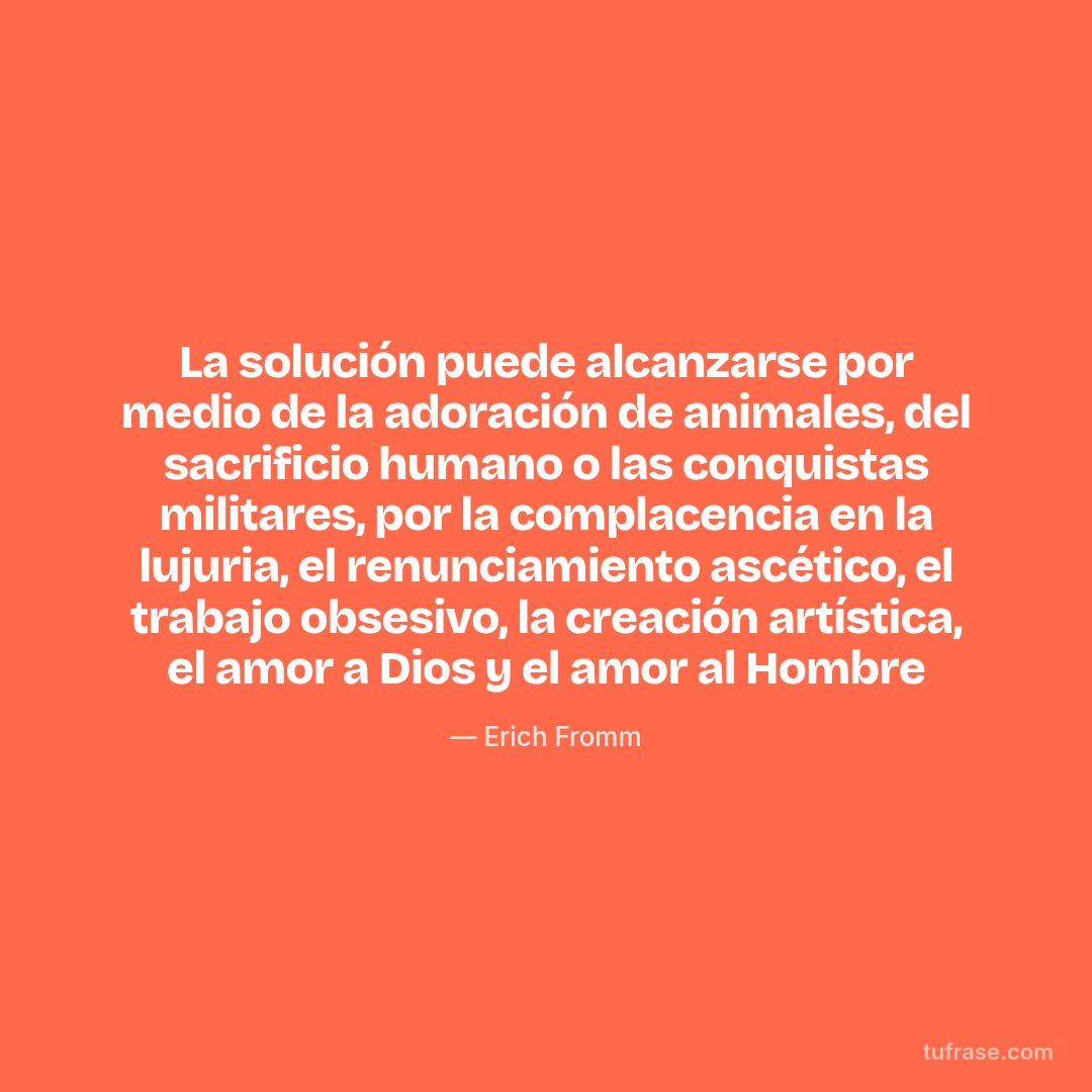 La solución puede alcanzarse por medio de la adoración de animales, del sacrificio humano o las conquistas militares, por la complacencia en la lujuria, el renunciamiento ascético, el trabajo obsesivo, la creación artística, el amor a Dios y el amor al Hombre