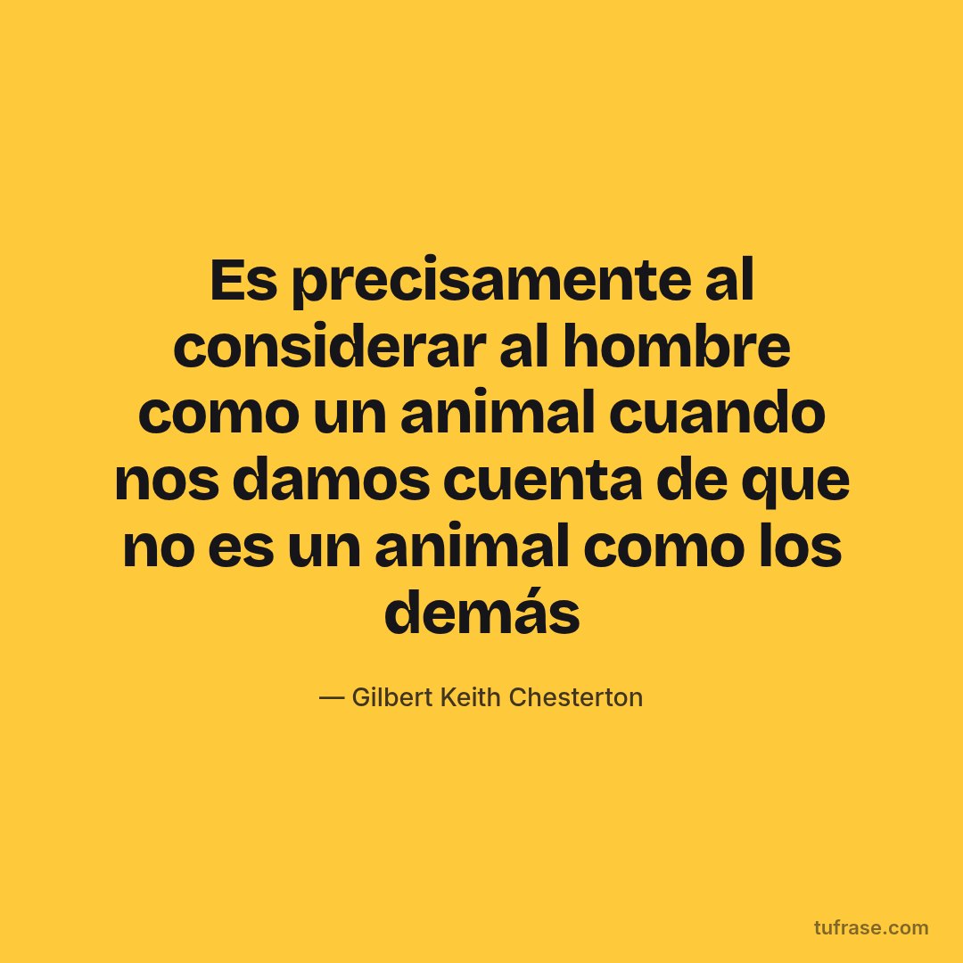 Es precisamente al considerar al hombre como un animal cuando nos damos cuenta de que no es un animal como los demás