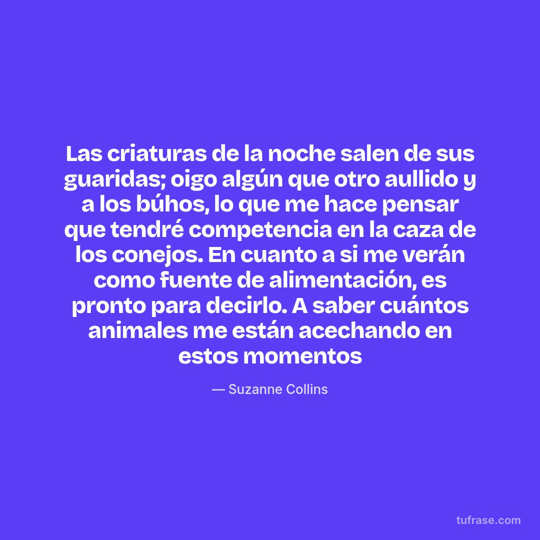 Las criaturas de la noche salen de sus guaridas; oigo algún que otro aullido y a los búhos, lo que me hace pensar que tendré competencia en la caza de los conejos. En cuanto a si me verán como fuente de alimentación, es pronto para decirlo. A saber cuántos animales me están acechando en estos momentos