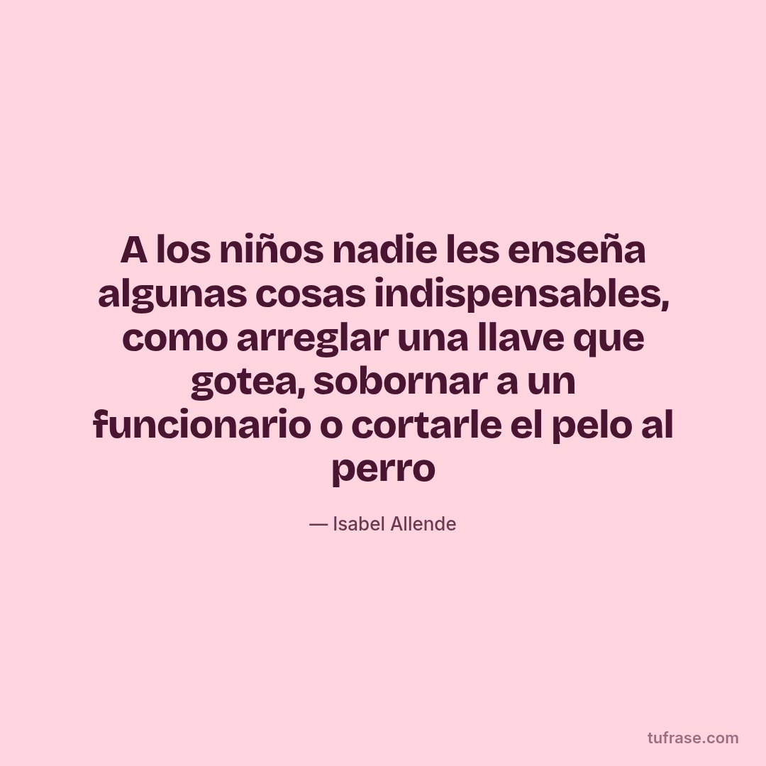 A los niños nadie les enseña algunas cosas indispensables, como arreglar una llave que gotea, sobornar a un funcionario o cortarle el pelo al perro