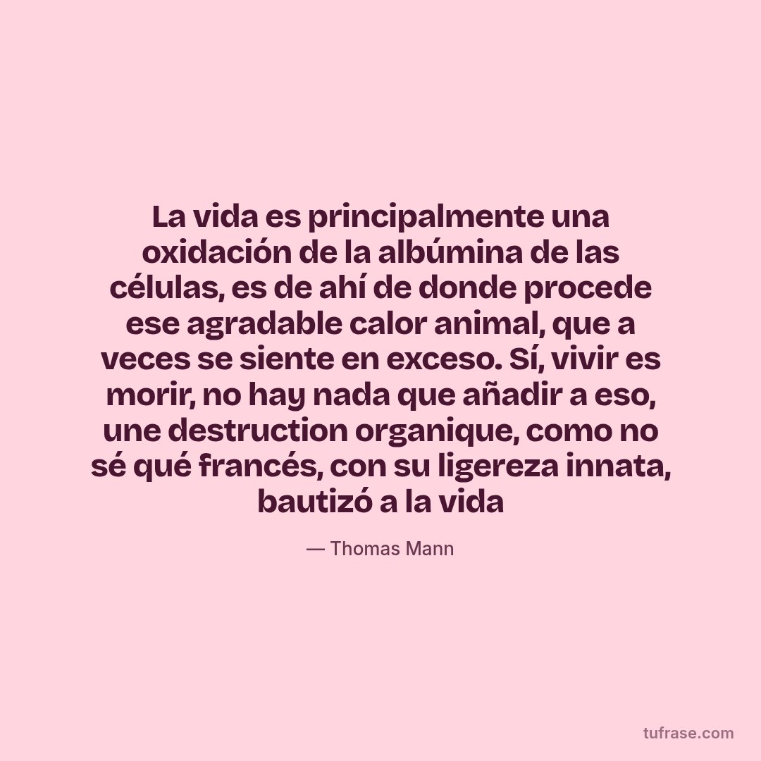 La vida es principalmente una oxidación de la albúmina de las células, es de ahí de donde procede ese agradable calor animal, que a veces se siente en exceso. Sí, vivir es morir, no hay nada que añadir a eso, une destruction organique, como no sé qué francés, con su ligereza innata, bautizó a la vida