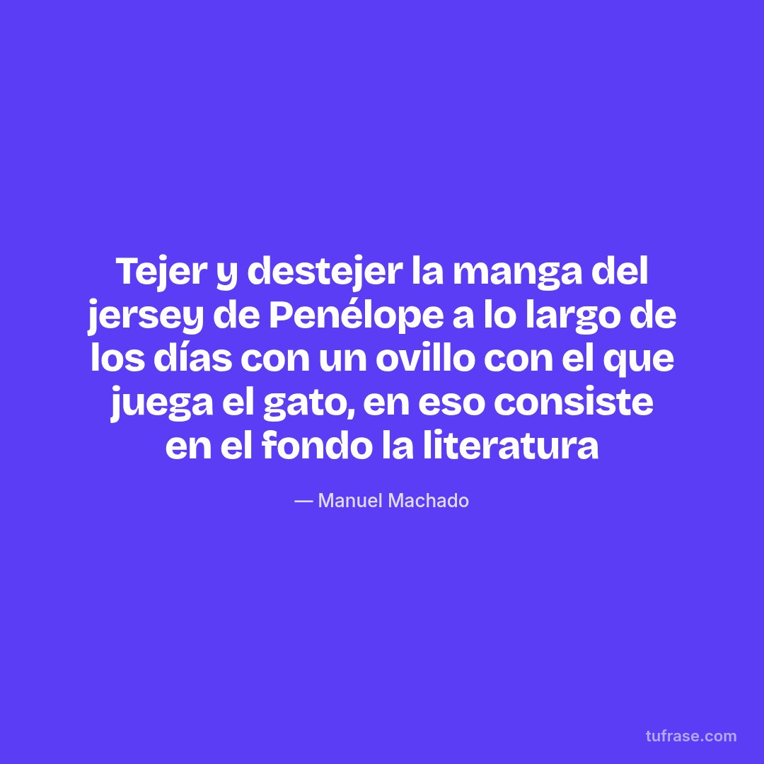 Tejer y destejer la manga del jersey de Penélope a lo largo de los días con un ovillo con el que juega el gato, en eso consiste en el fondo la literatura