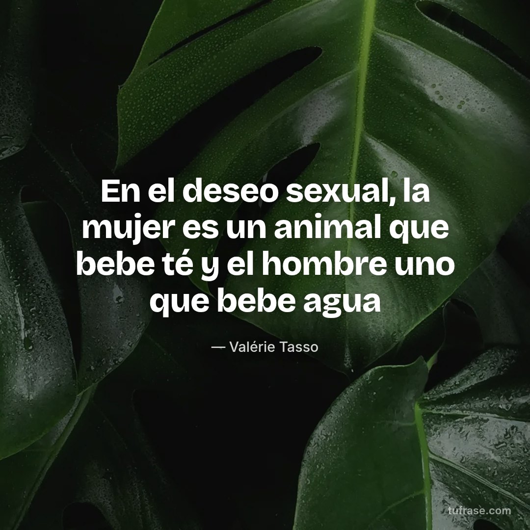 En el deseo sexual, la mujer es un animal que bebe té y el hombre uno que bebe agua
