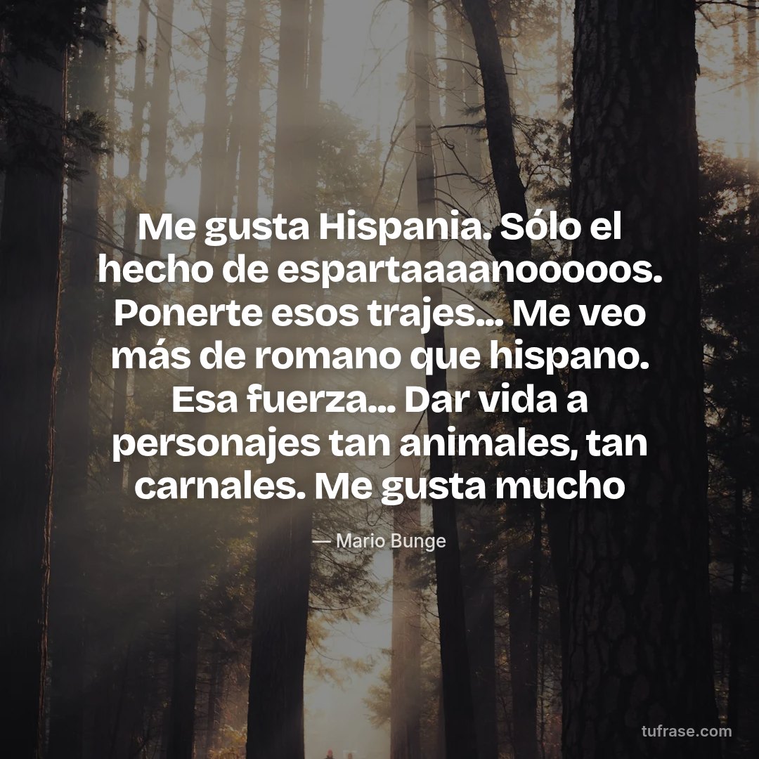 Me gusta Hispania. Sólo el hecho de espartaaaanooooos. Ponerte esos trajes... Me veo más de romano que hispano. Esa fuerza... Dar vida a personajes tan animales, tan carnales. Me gusta mucho