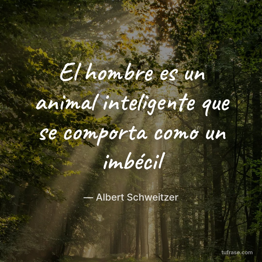 El hombre es un animal inteligente que se comporta como un imbécil