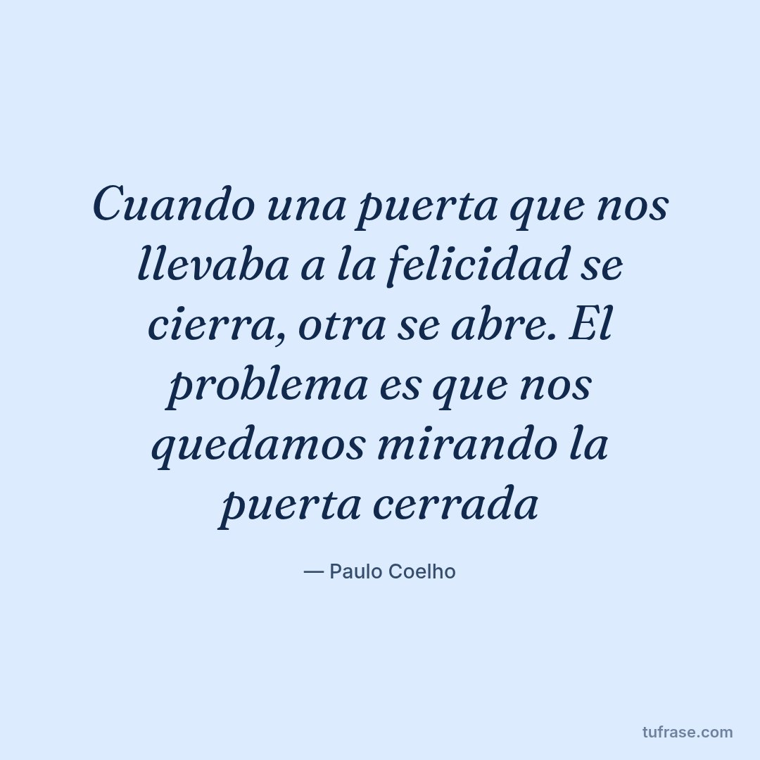 Cuando una puerta que nos llevaba a la felicidad se cierra, otra se abre. El problema es que nos quedamos mirando la puerta cerrada