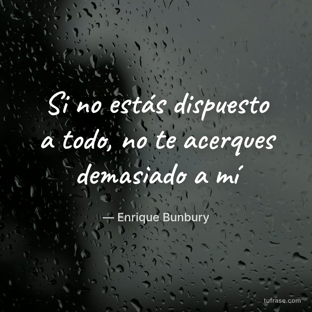 Si no estás dispuesto a todo, no te acerques demasiado a mí