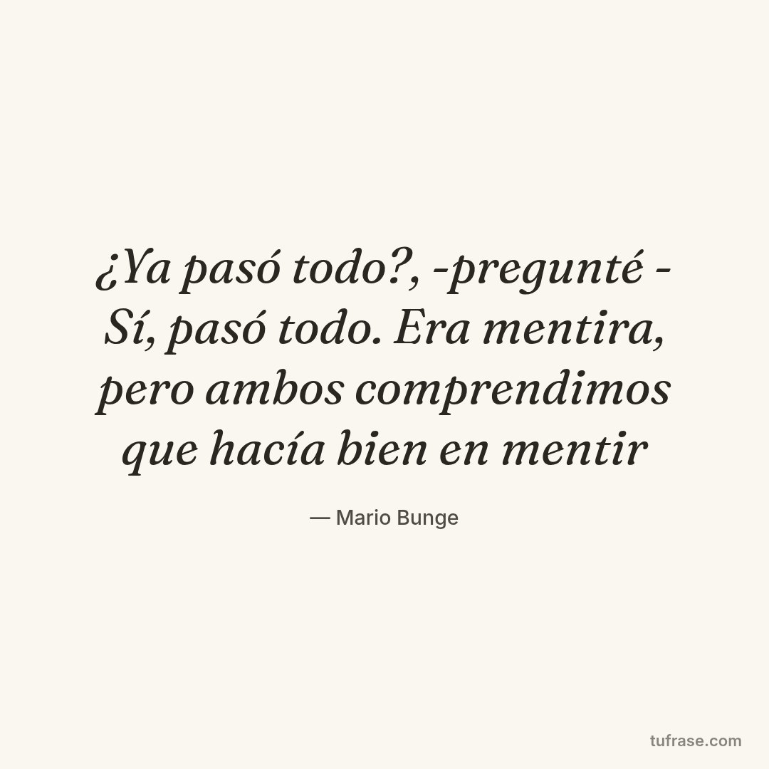 ¿Ya pasó todo?, -pregunté - Sí, pasó todo. Era mentira, pero ambos comprendimos que hacía bien en mentir