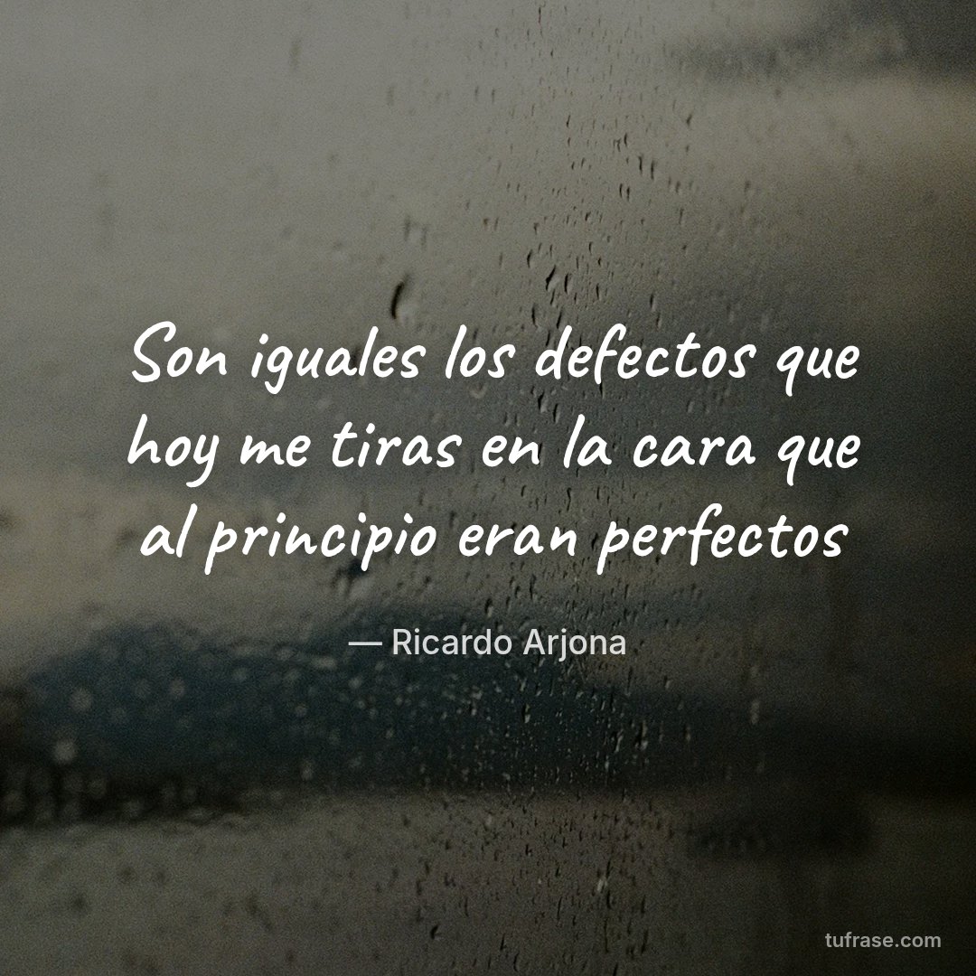 Son iguales los defectos que hoy me tiras en la cara que al principio eran perfectos