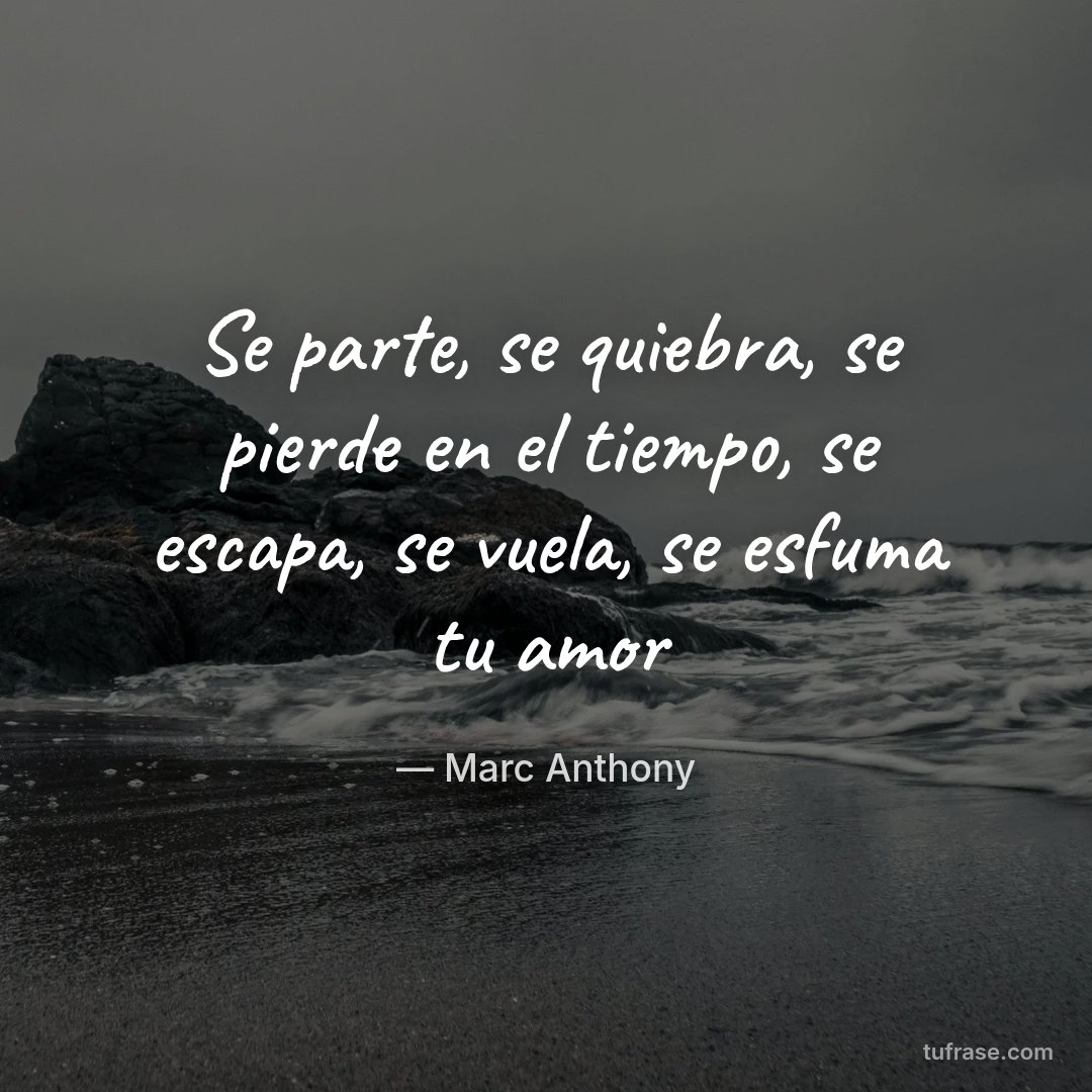 Se parte, se quiebra, se pierde en el tiempo, se escapa, se vuela, se esfuma tu amor