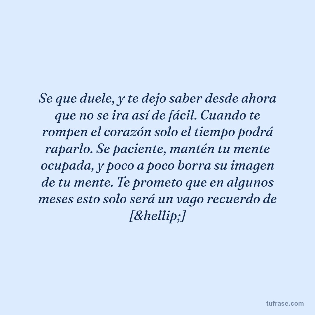 Se que duele, y te dejo saber desde ahora que no se ira así de fácil. Cuando te rompen el corazón solo el tiempo podrá raparlo. Se paciente, mantén tu mente ocupada, y poco a poco borra su imagen de tu mente. Te prometo que en algunos meses esto solo será un vago recuerdo de [&hellip;]