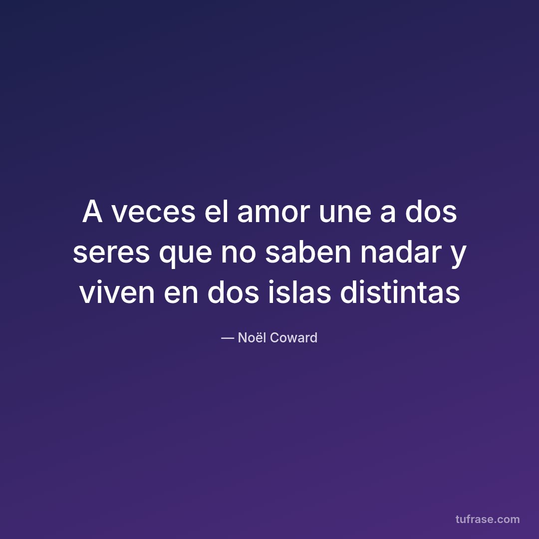 A veces el amor une a dos seres que no saben nadar y viven en dos islas distintas