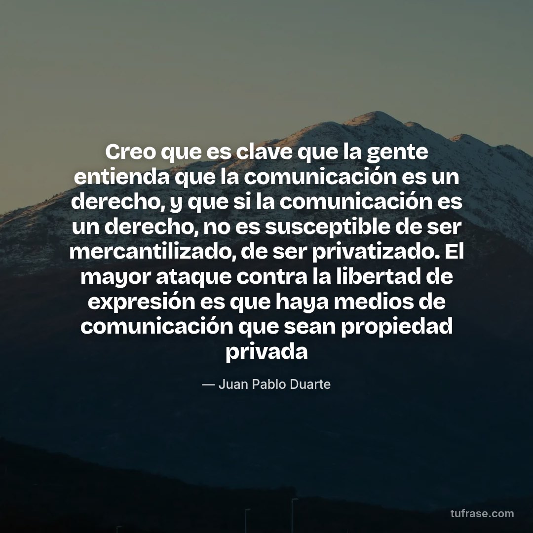 Creo que es clave que la gente entienda que la comunicación es un derecho, y que si la comunicación es un derecho, no es susceptible de ser mercantilizado, de ser privatizado. El mayor ataque contra la libertad de expresión es que haya medios de comunicación que sean propiedad privada
