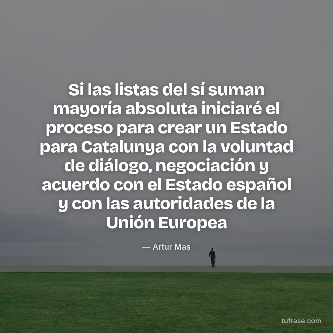 Si las listas del sí suman mayoría absoluta iniciaré el proceso para crear un Estado para Catalunya con la voluntad de diálogo, negociación y acuerdo con el Estado español y con las autoridades de la Unión Europea