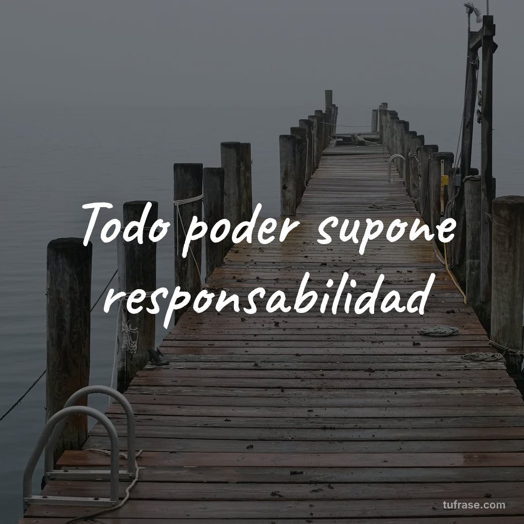 Todo poder supone responsabilidad