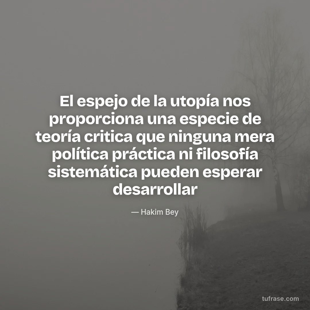 El espejo de la utopía nos proporciona una especie de teoría critica que ninguna mera política práctica ni filosofía sistemática pueden esperar desarrollar