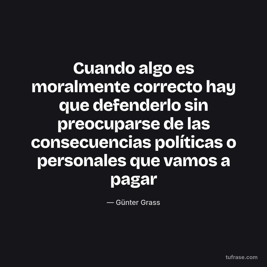 Cuando algo es moralmente correcto hay que defenderlo sin preocuparse de las consecuencias políticas o personales que vamos a pagar