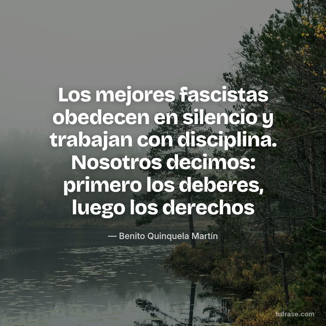Los mejores fascistas obedecen en silencio y trabajan con disciplina. Nosotros decimos: primero los deberes, luego los derechos