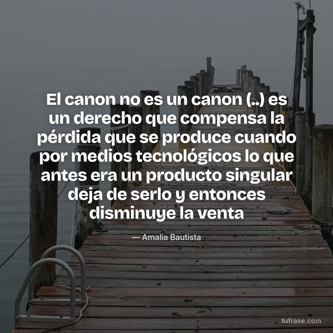 El canon no es un canon (..) es un derecho que compensa la pérdida que se produce cuando por medios tecnológicos lo que antes era un producto singular deja de serlo y entonces disminuye la venta
