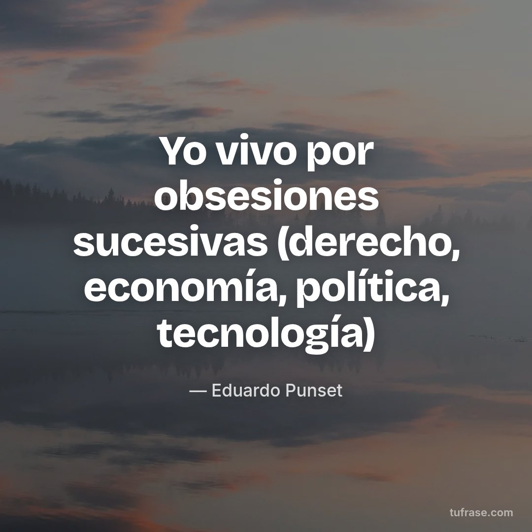 Yo vivo por obsesiones sucesivas (derecho, economía, política, tecnología)