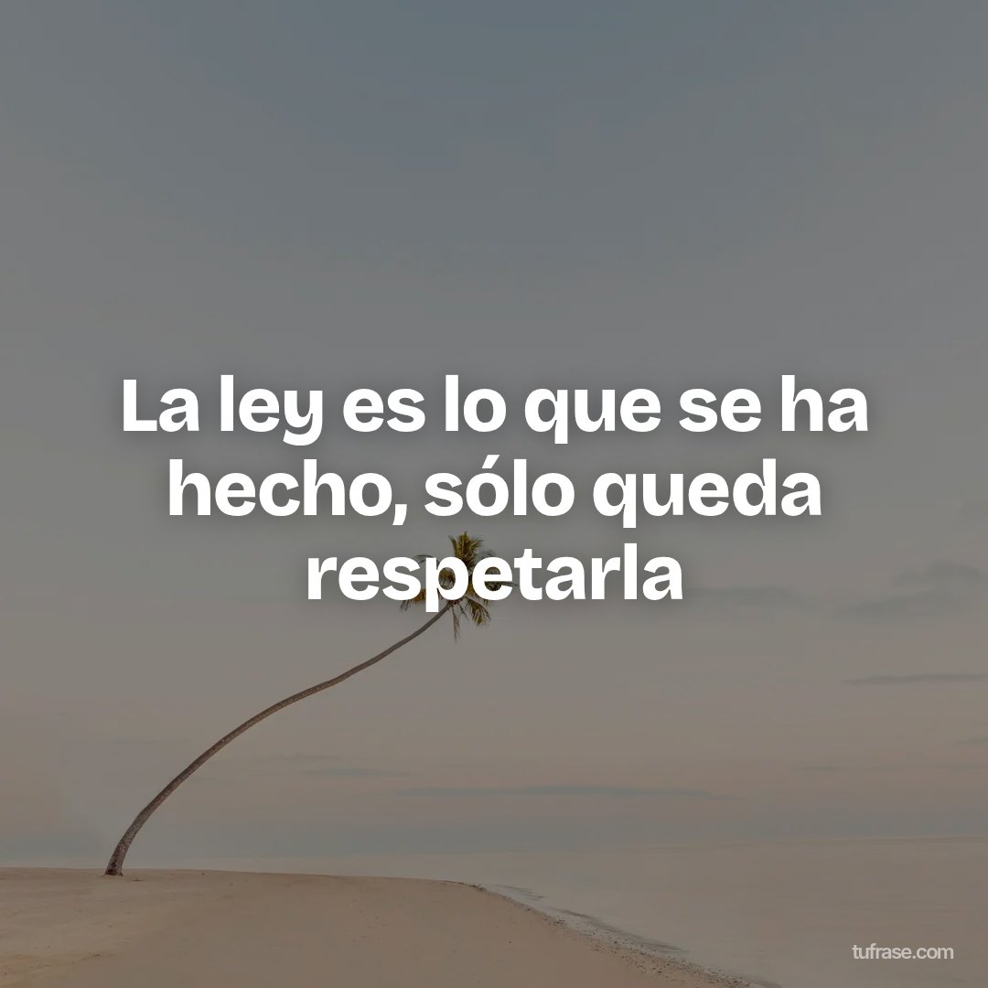 La ley es lo que se ha hecho, sólo queda respetarla