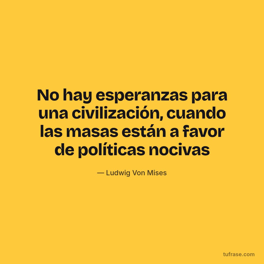 No hay esperanzas para una civilización, cuando las masas están a favor de políticas nocivas