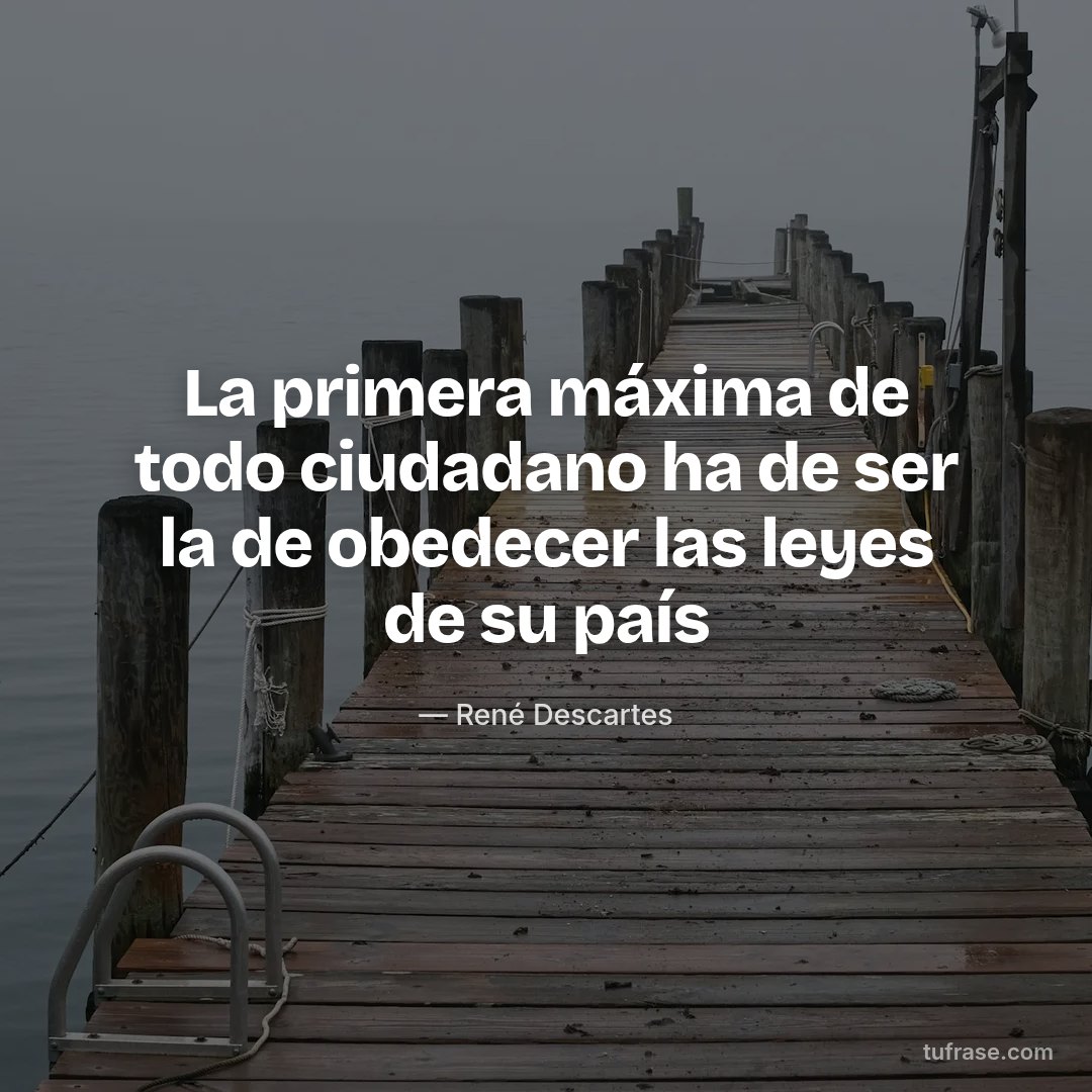 La primera máxima de todo ciudadano ha de ser la de obedecer las leyes de su país
