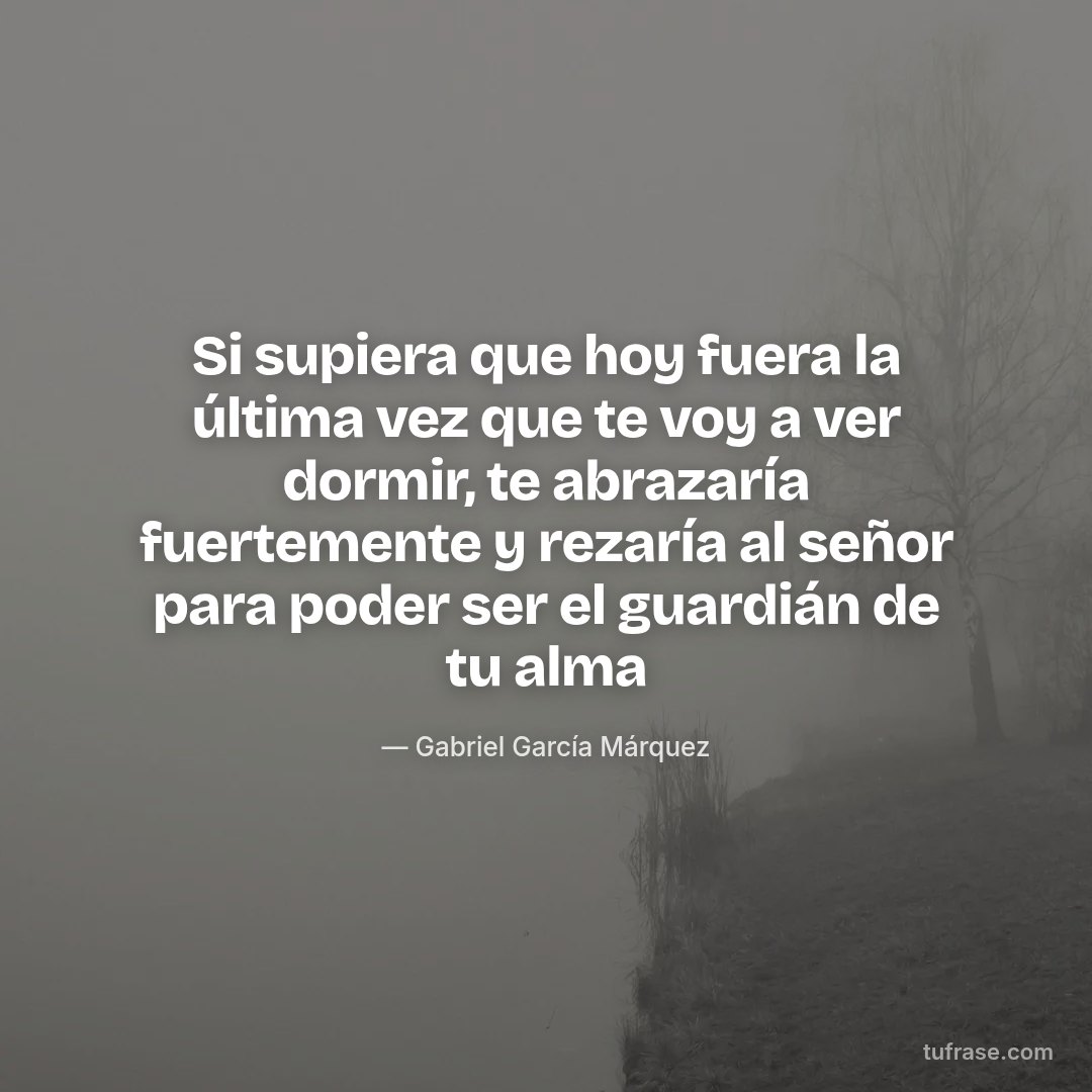 Si supiera que hoy fuera la última vez que te voy a ver dormir, te abrazaría fuertemente y rezaría al señor para poder ser el guardián de tu alma