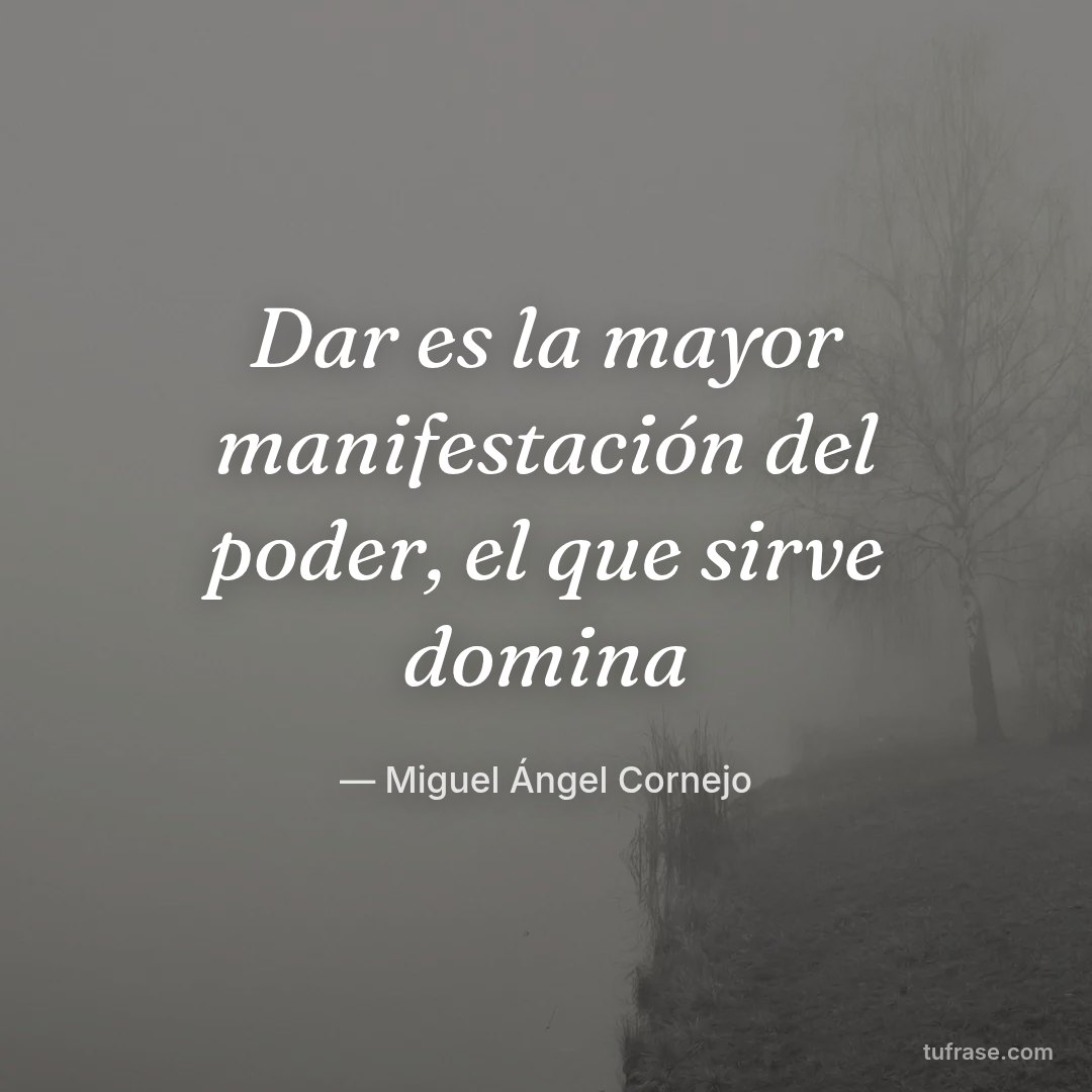 Dar es la mayor manifestación del poder, el que sirve domina
