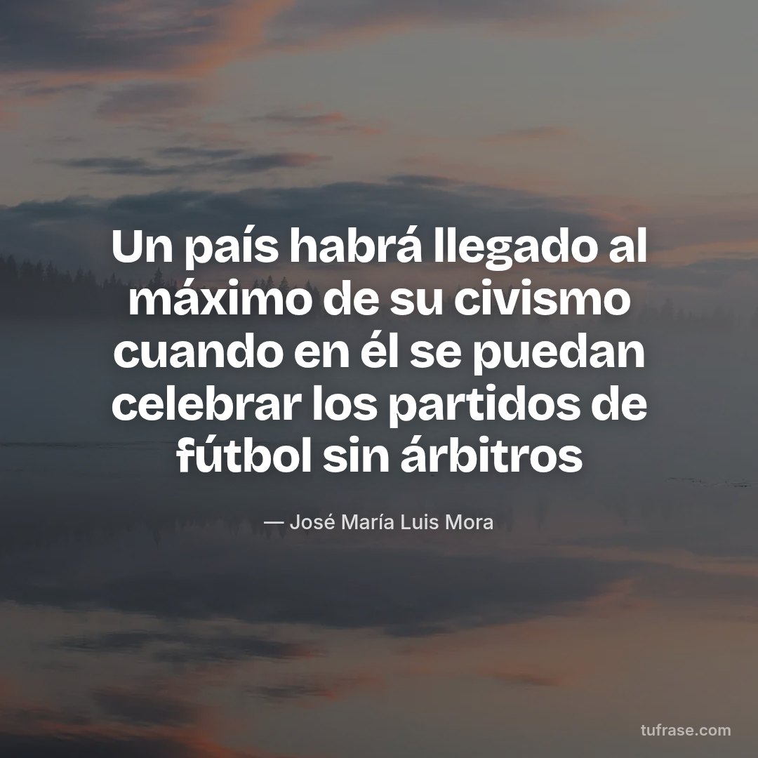 Un país habrá llegado al máximo de su civismo cuando en él se puedan celebrar los partidos de fútbol sin árbitros